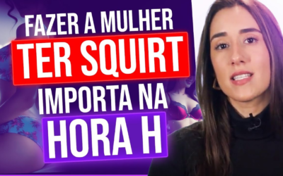 FAZER A MULHER TER SQUIRT IMPORTA NA HORA H